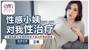 EMX069 性感小姨对我性治疗 小姨风骚又性感的身体才能治疗我的肿胀在线观看