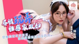 PMC486 尽情玩弄性感家政妇在线观看