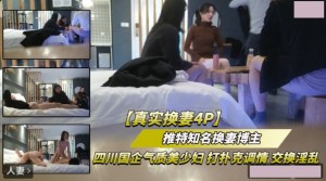 真实换妻4P 四川国企气质美少妇 打扑克调情交换淫乱