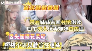 带着妹妹去图书馆借读 四下无人玩弄妹妹白虎逼