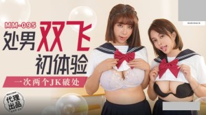 麻豆传媒 吴梦梦 MM-095 处男双飞体验 一次两个JK破处