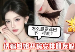 绿帽欲上头忽悠自己亲姐姐开房提前安排朋友躲在小房间里蒙上姐姐眼睛中途换人偷操白虎美穴